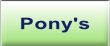 Pony's.