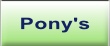 Pony's.